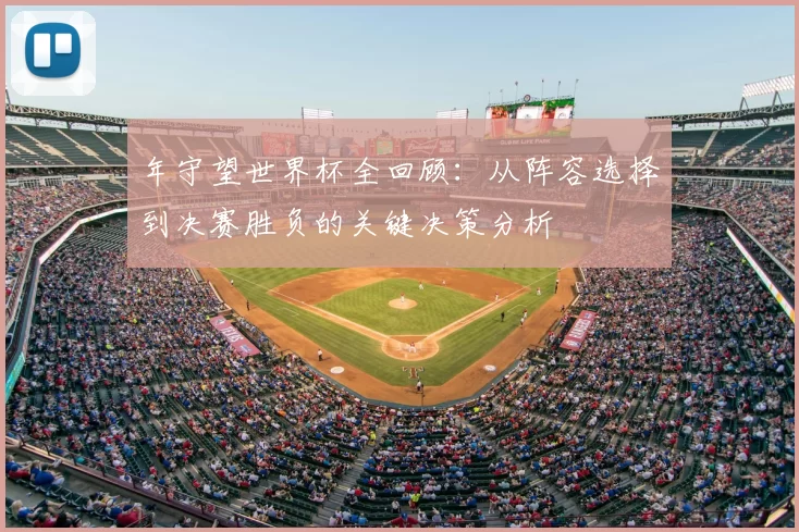 年守望世界杯全回顾:从阵容选择到决赛胜负的关键决策分析