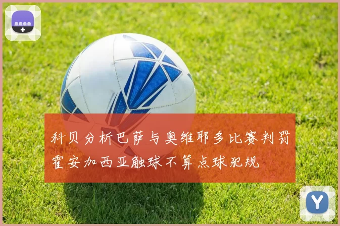 科贝分析巴萨与奥维耶多比赛判罚霍安加西亚触球不算点球犯规
