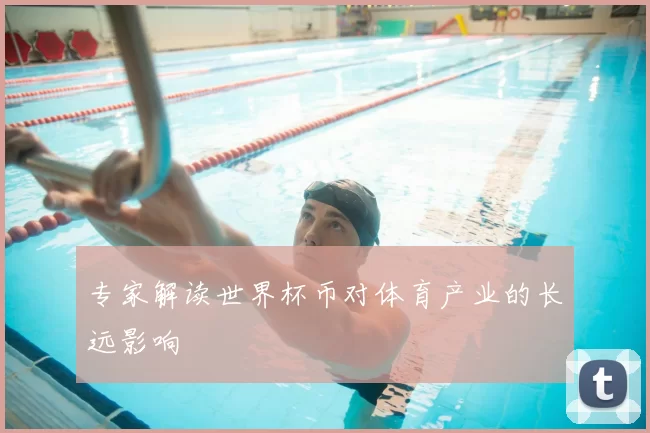 专家解读世界杯币对体育产业的长远影响
