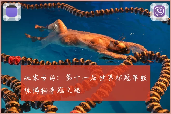 独家专访：第十一届世界杯冠军教练揭秘夺冠之路