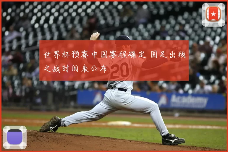 世界杯预赛中国赛程确定 国足出线之战时间表公布