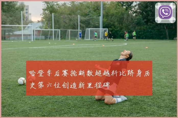 哈登季后赛抢断数超越科比跻身历史第六位创造新里程碑