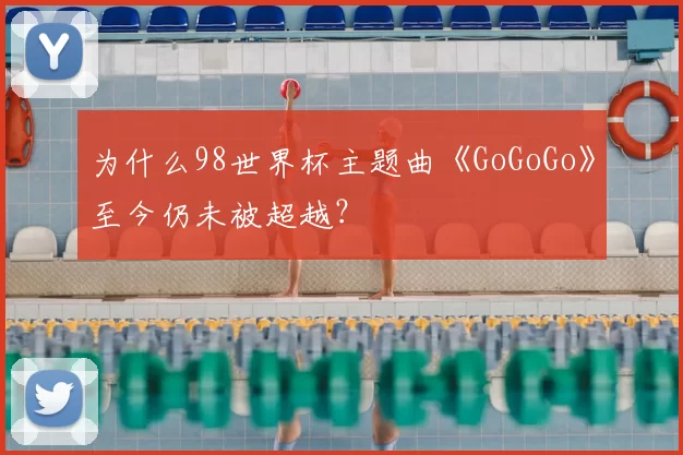 为什么98世界杯主题曲《GoGoGo》至今仍未被超越？
