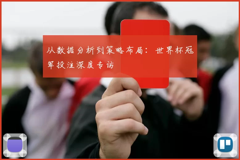 从数据分析到策略布局:世界杯冠军投注深度专访