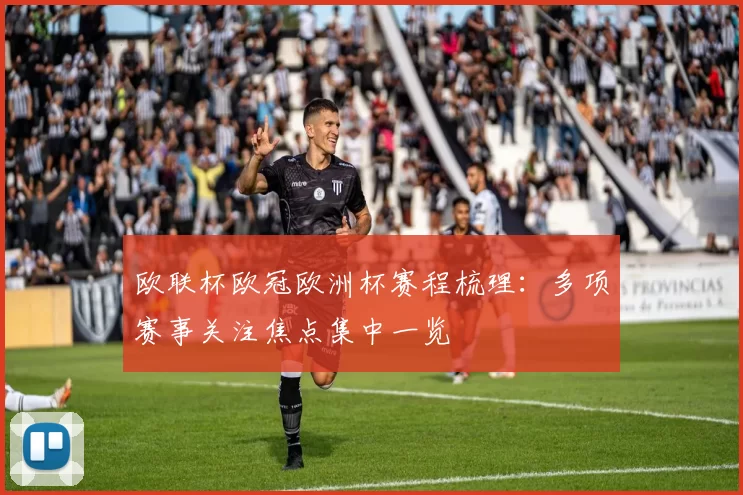 欧联杯欧冠欧洲杯赛程梳理:多项赛事关注焦点集中一览