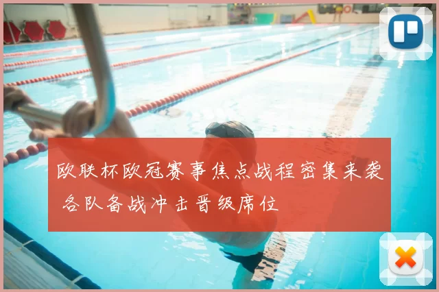 欧联杯欧冠赛事焦点战程密集来袭 各队备战冲击晋级席位