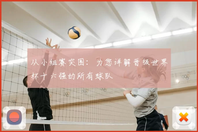从小组赛突围:为您详解晋级世界杯十六强的所有球队