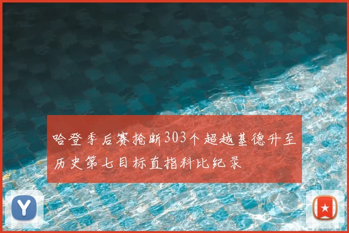 哈登季后赛抢断303个超越基德升至历史第七目标直指科比纪录