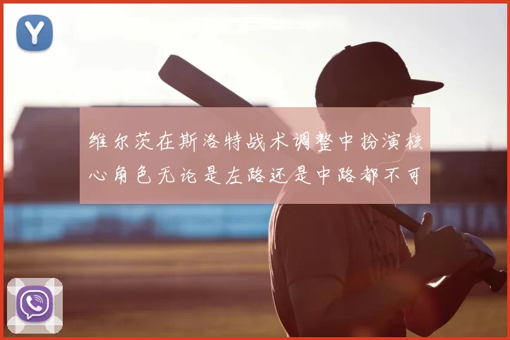 维尔茨在斯洛特战术调整中扮演核心角色无论是左路还是中路都不可或缺