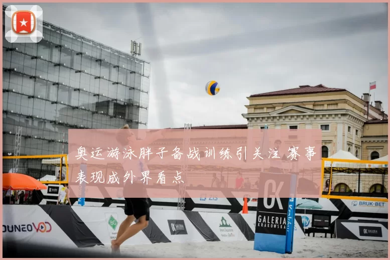 奥运游泳胖子备战训练引关注 赛事表现成外界看点